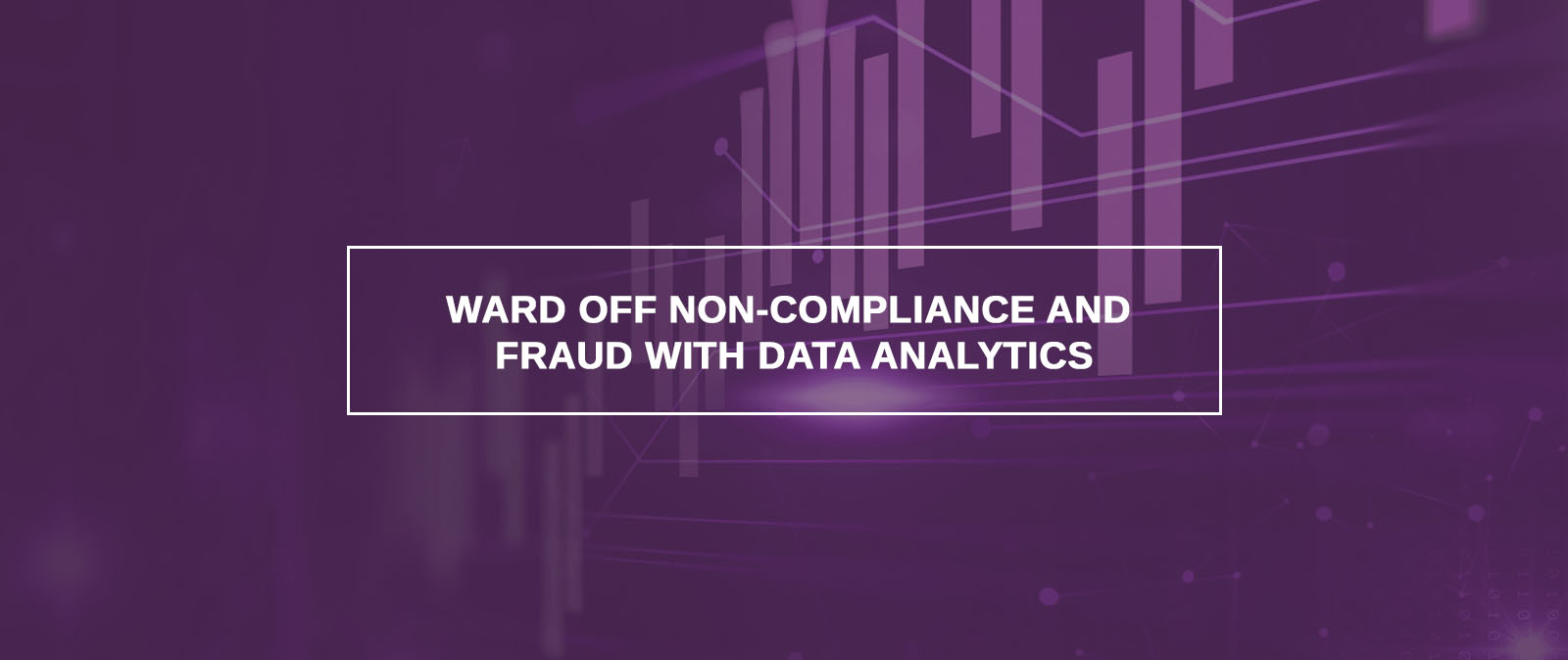 Ward Off Non-Compliance And Fraud With Data Analytics