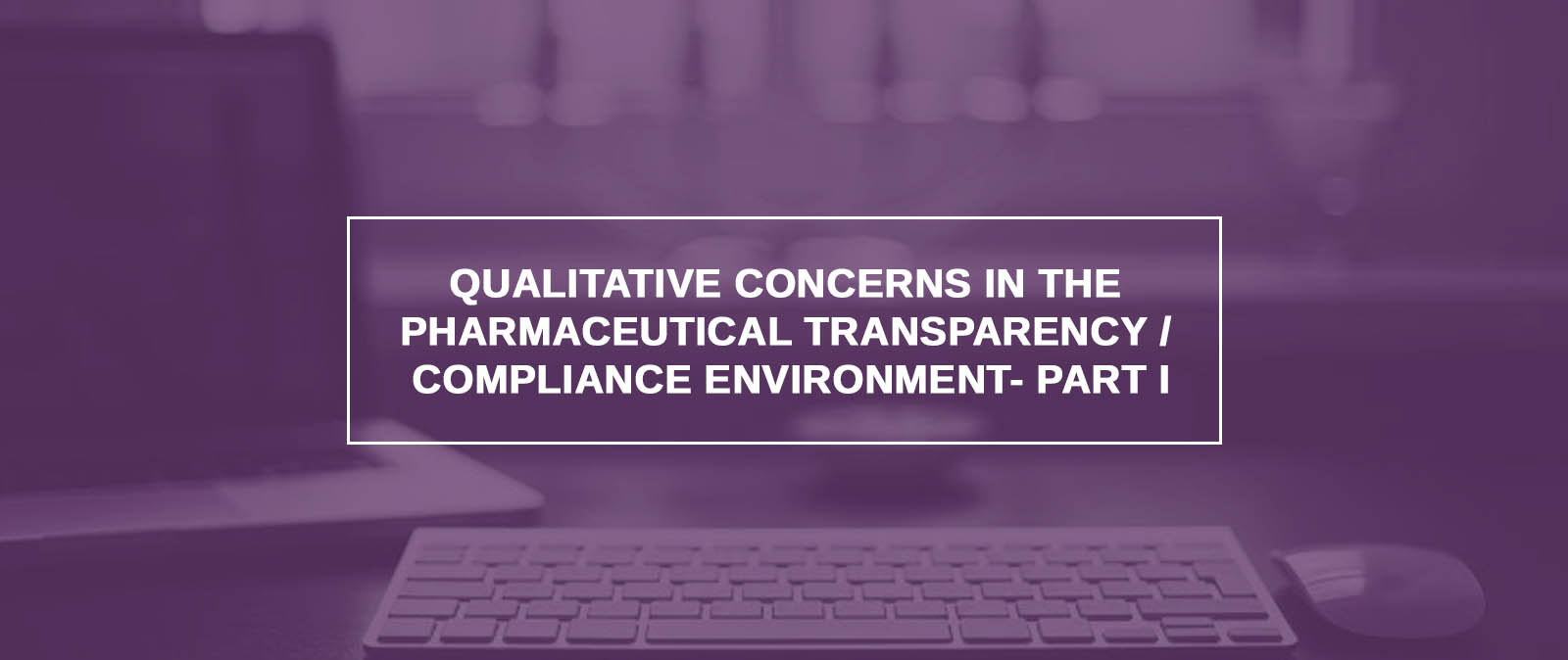 Qualitative Concerns In The Pharmaceutical Transparency/Compliance Environment