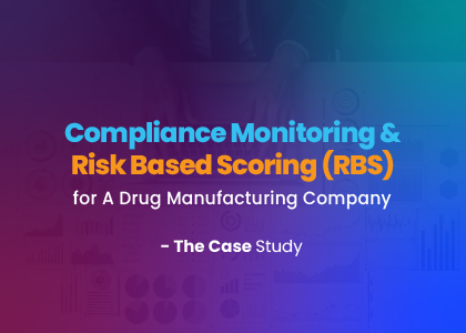 Compliance Monitoring & Risk Based Scoring (RBS) for A Drug Manufacturing Company